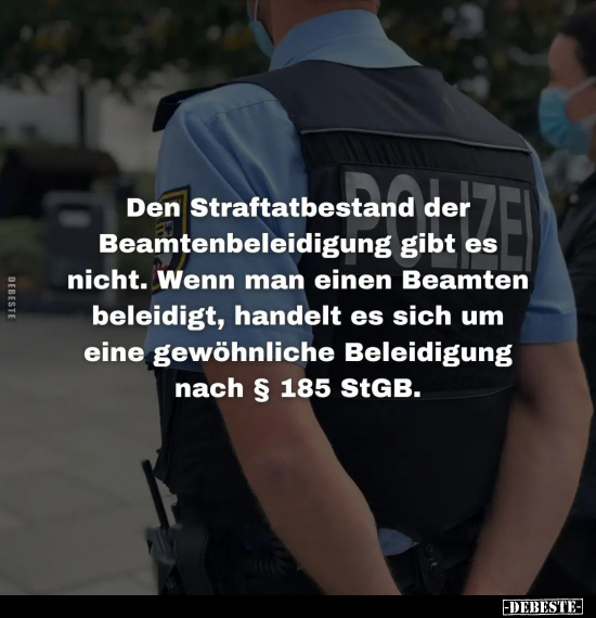 Den Straftatbestand der Beamtenbeleidigung gibt es nicht.. - Lustige Bilder | DEBESTE.de