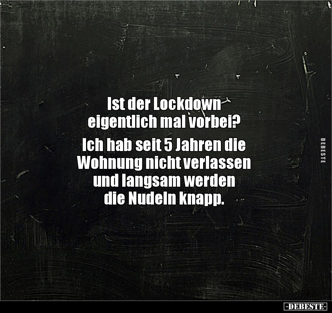 Ist der Lockdown
eigentlich mal vorbei?
Ich hab seit 5 Jahren die
Wohnung nicht verlassen
und langsam werden
die ...