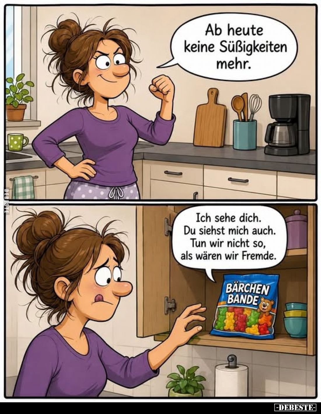 Ab heute keine Süßigkeiten mehr.
Ich sehe dich. Du siehst mich auch. Tun wir nicht so, als wären wir Fremde.