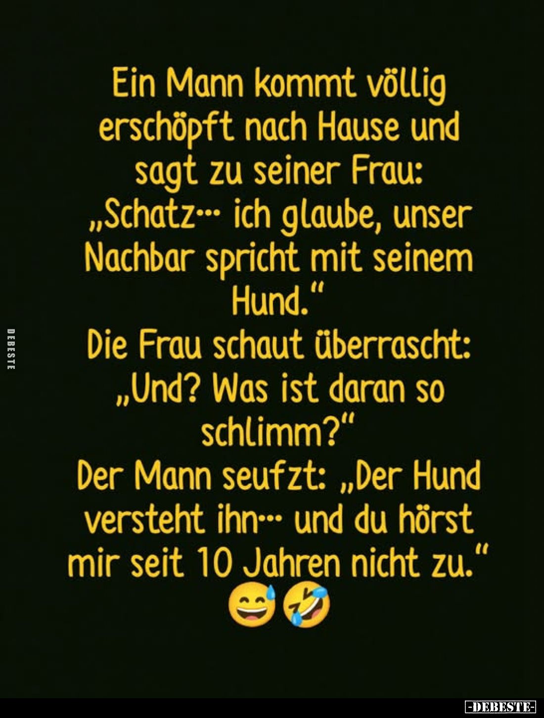 Ein Mann kommt völlig erschöpft nach Hause und sagt zu seiner Frau: „Schatz... ich glaube, unser Nachbar spricht mit seinem H...