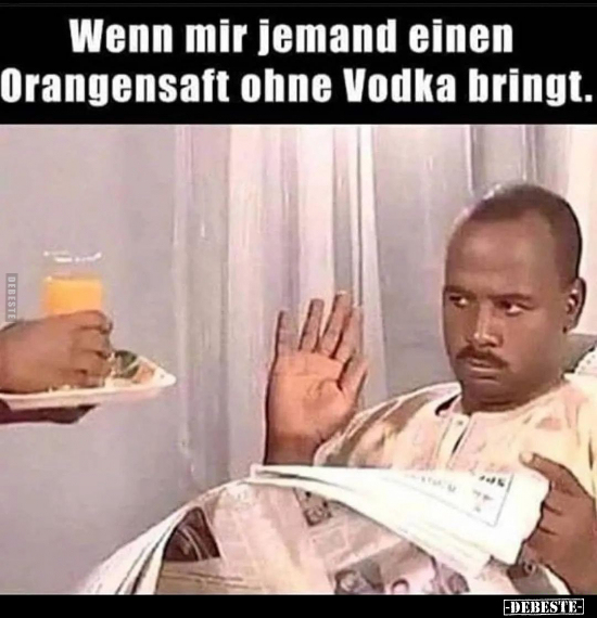 Wenn mir jemand einen Orangensaft ohne Vodka bringt... - Lustige Bilder | DEBESTE.de