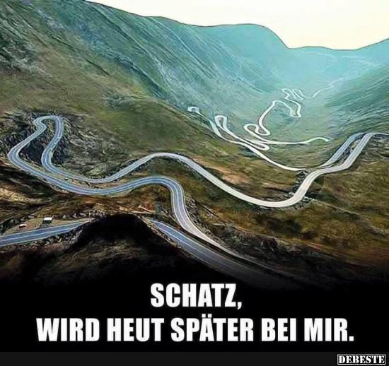 Schatz, wird heut später bei mir.