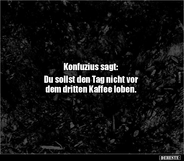 Konfuzius sagt: Du sollst den Tag nicht vor dem dritten.. - Lustige Bilder | DEBESTE.de