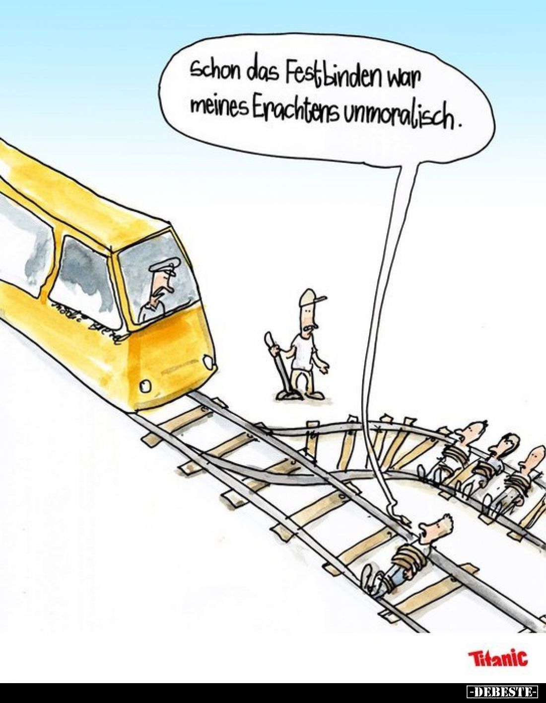 Schon das Festbinden war
meines Erachtens unmoralisch.