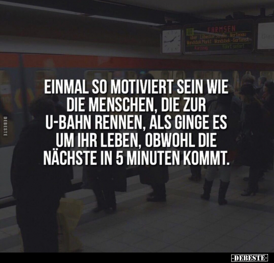Einmal so motiviert sein wie die Menschen, die zur U-Bahn.. - Lustige Bilder | DEBESTE.de