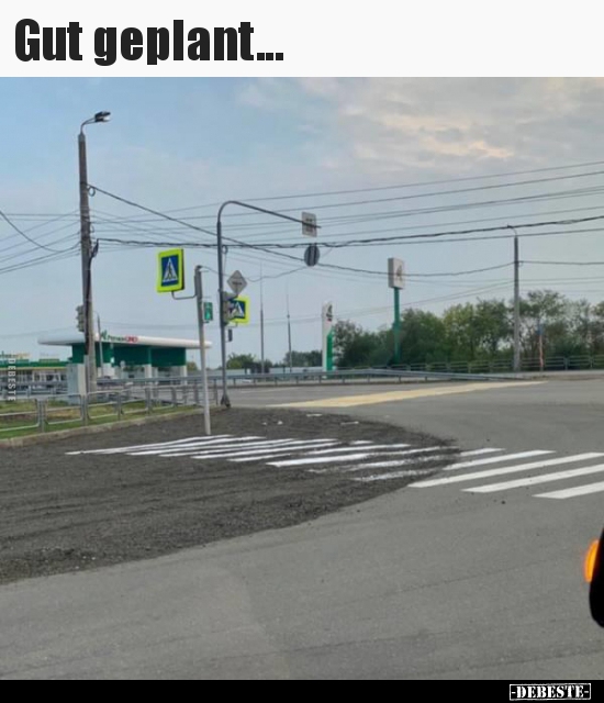 Gut geplant...
