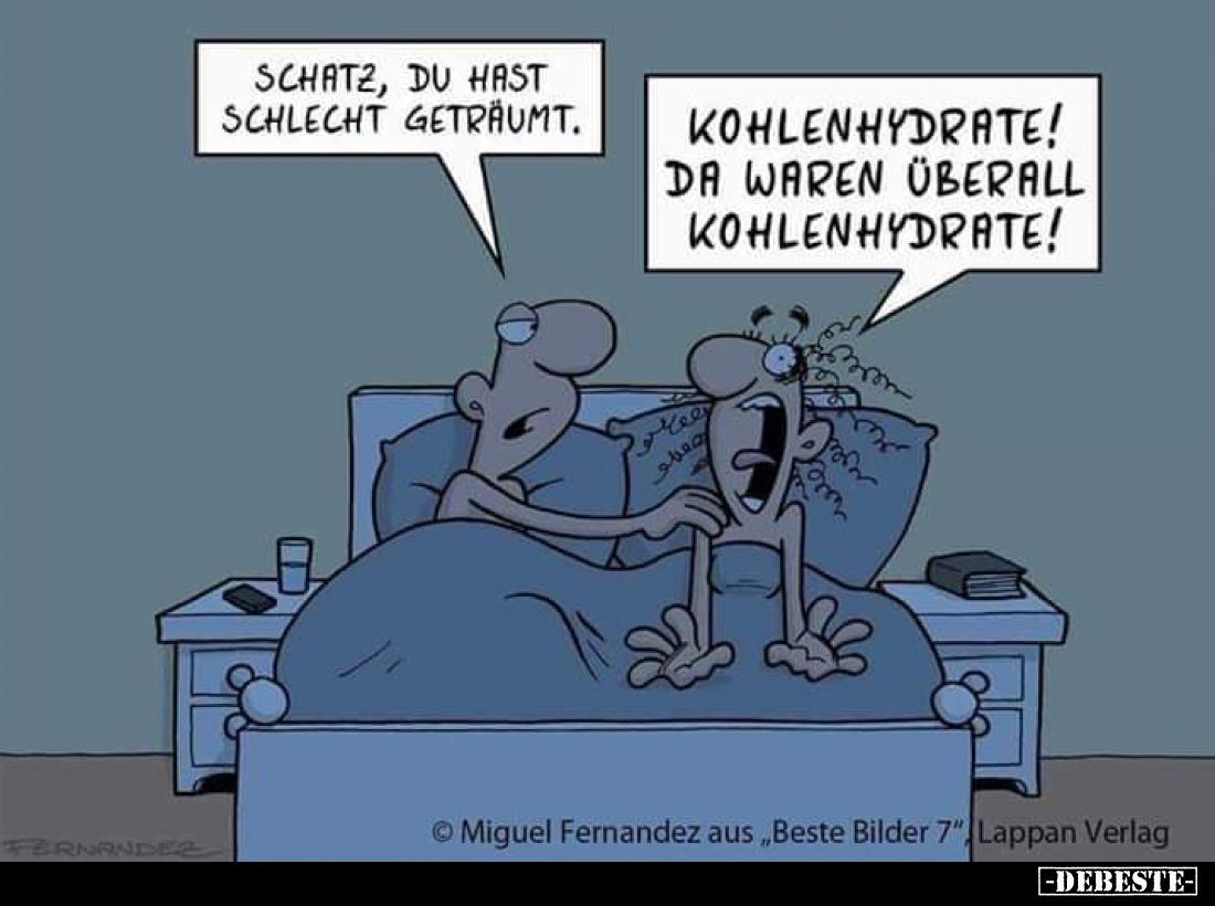 Schatz, du hast schlecht geträumt.
-
Kohlenhydrate! Da waren überall Kohlenhydrate!