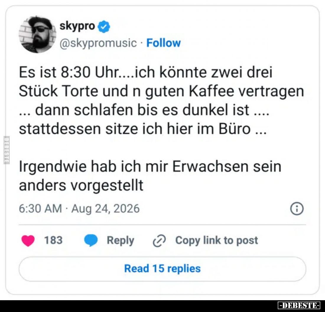 Es ist 8:30 Uhr....ich könnte zwei drei Stück Torte und n guten Kaffee vertragen ... dann schlafen bis es dunkel ist .... sta...
