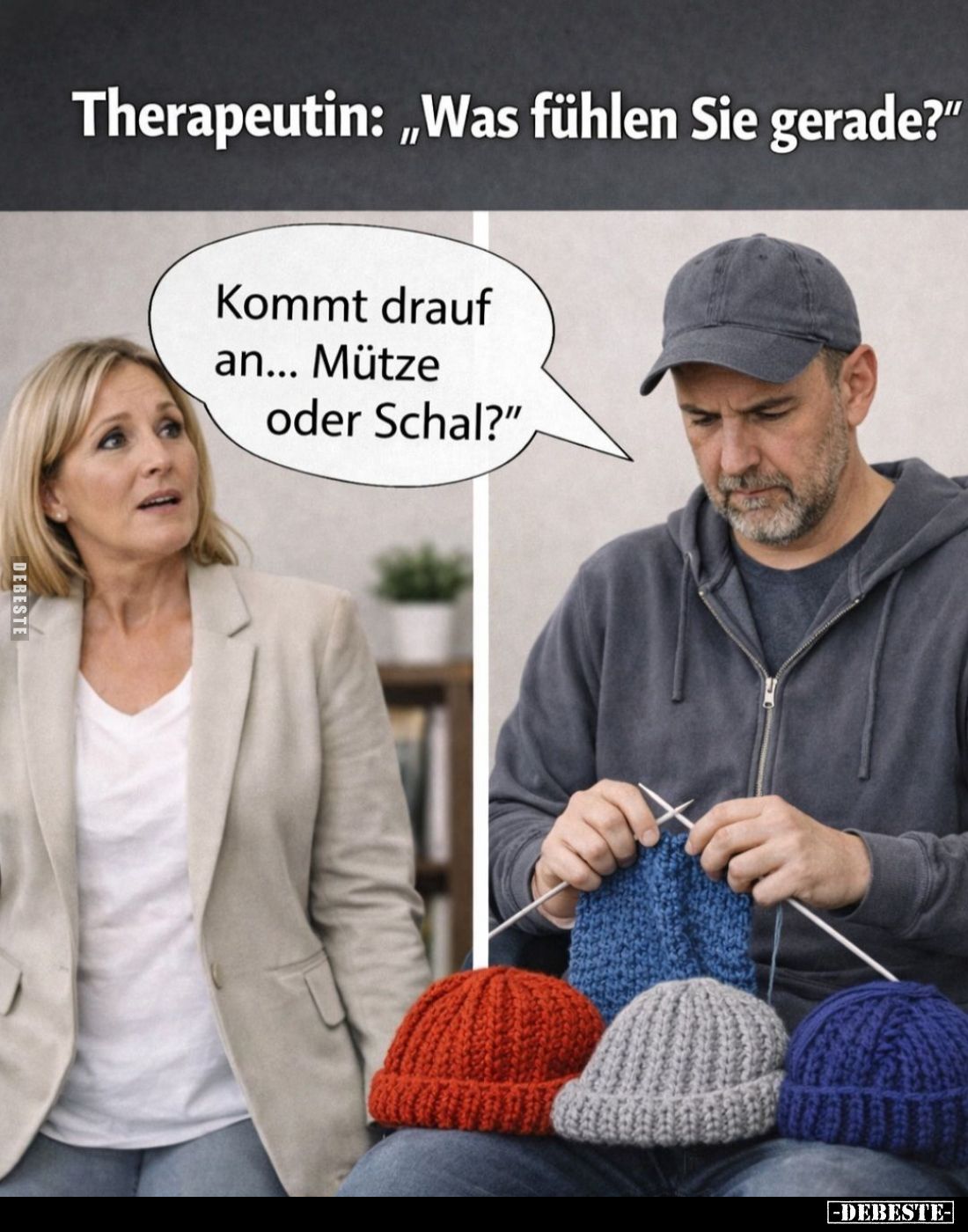 Therapeutin: "Was fühlen Sie gerade?" -
Kommt drauf an... Mütze oder Schal?