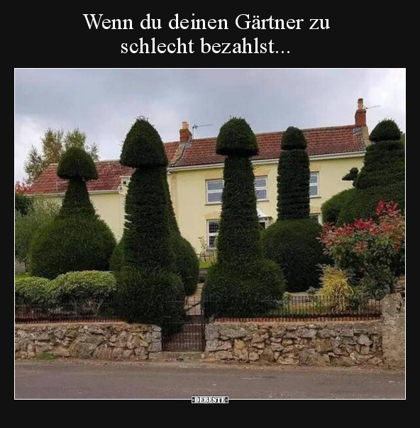 Wenn du deinen Gärtner zu schlecht bezahlst...