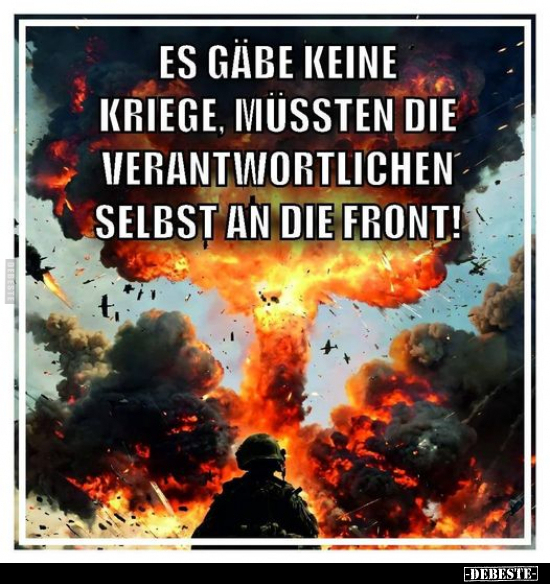 Es gäbe keine Kriege, müssten die Verantwortlichen.. - Lustige Bilder | DEBESTE.de