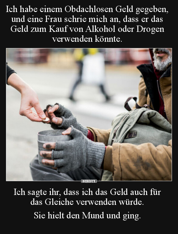 Ich habe einem Obdachlosen Geld gegeben, und eine Frau.. - Lustige Bilder | DEBESTE.de
