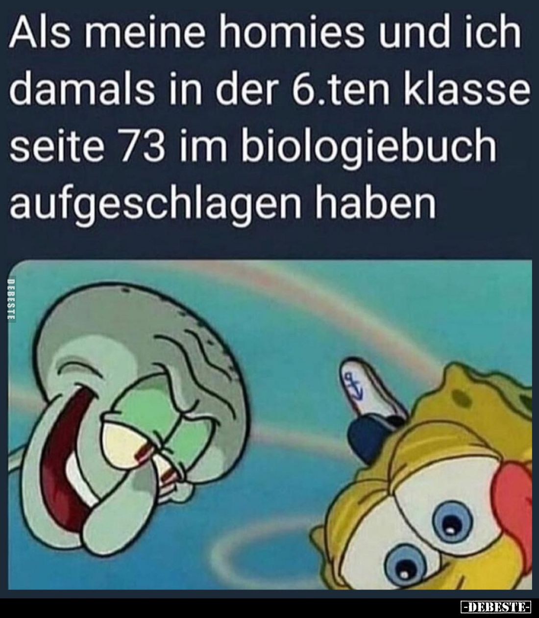 Als meine homies und ich damals in der 6.ten klasse seite 73 im biologiebuch aufgeschlagen haben