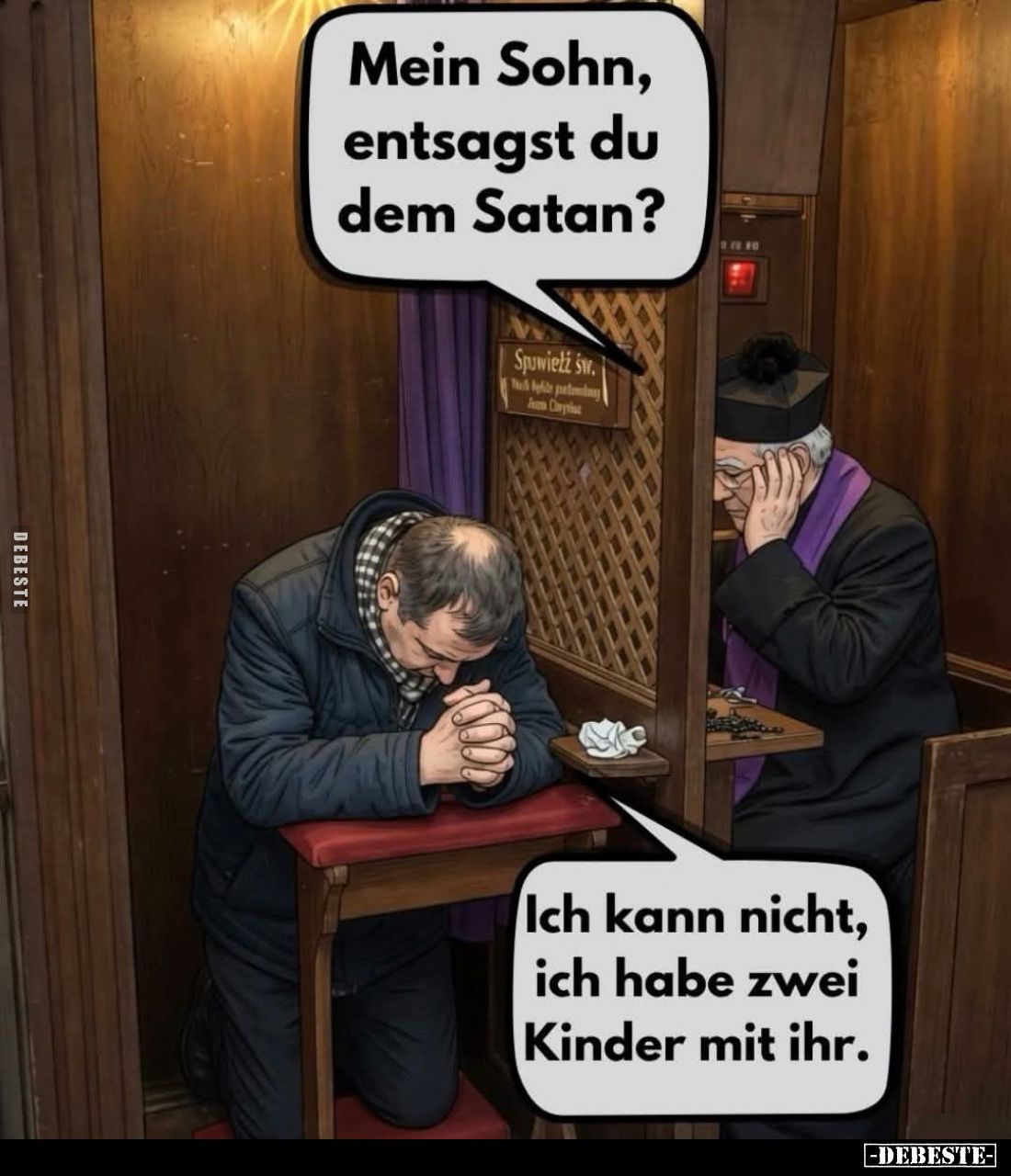 Mein Sohn, entsagst du dem Satan?
Ich kann nicht, ich habe zwei Kinder mit ihr.