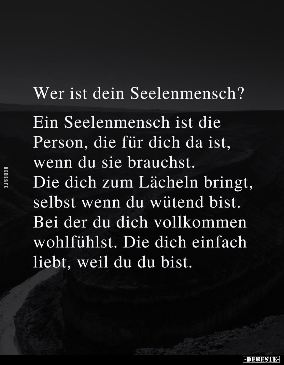 Wer ist dein Seelenmensch?
Ein Seelenmensch ist die Person, die für dich da ist, wenn du sie brauchst.
Die dich zum Lächeln...