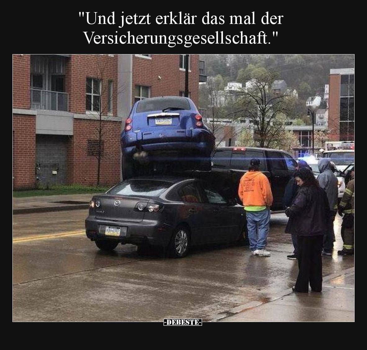 Und jetzt erklär das mal der Versicherungsgesellschaft.