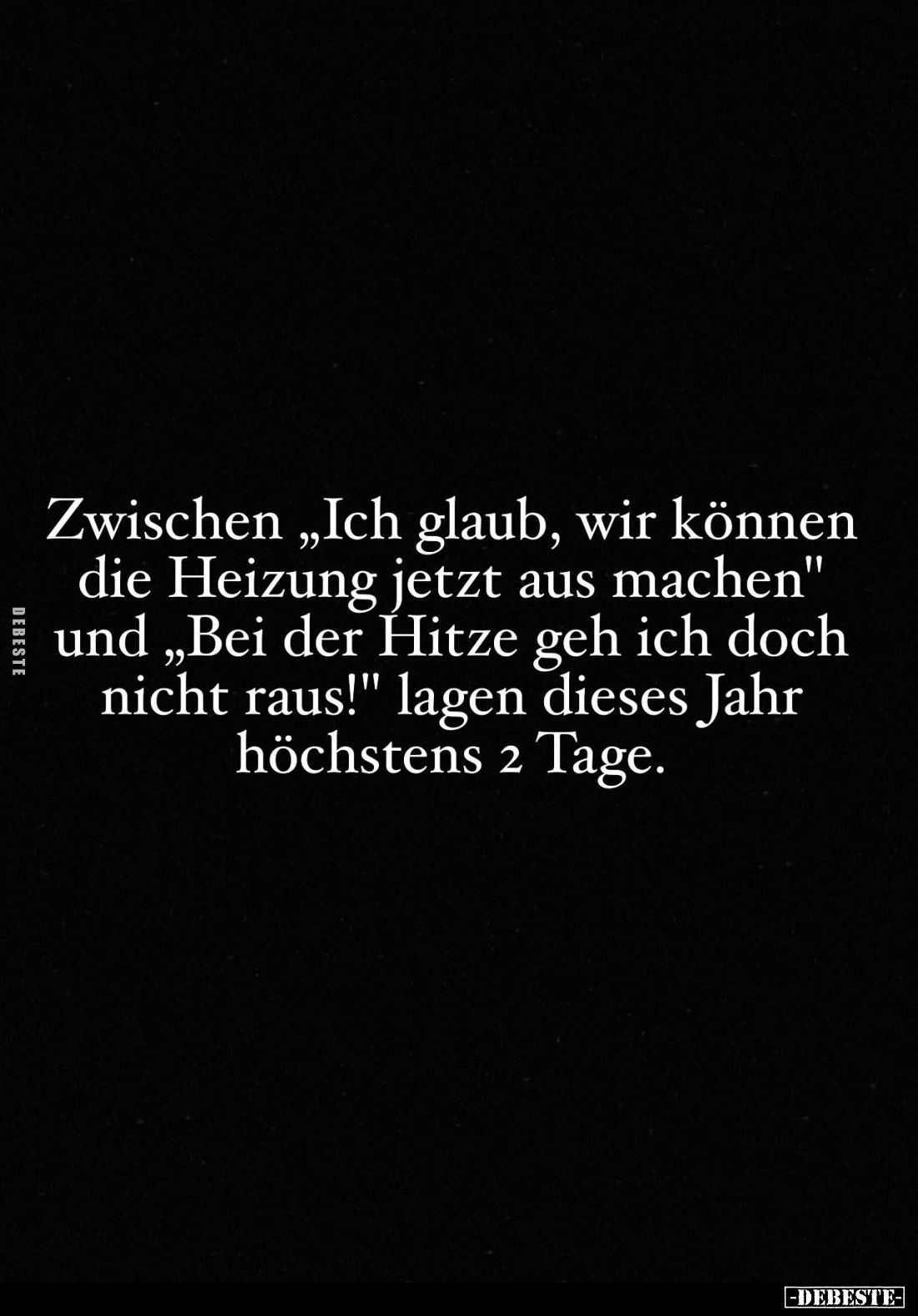 Zwischen "Ich glaub, wir können die Heizung jetzt aus machen" und "Bei der Hitze geh ich doch nicht raus!&quot...