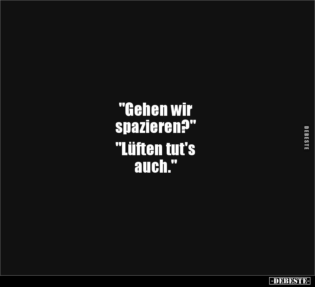"Gehen wir 
spazieren?" 

"Lüften tut's 
auch."