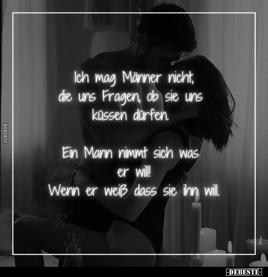 Ich mag Männer nicht, die uns Fragen, ob sie uns küssen.. - Lustige Bilder | DEBESTE.de