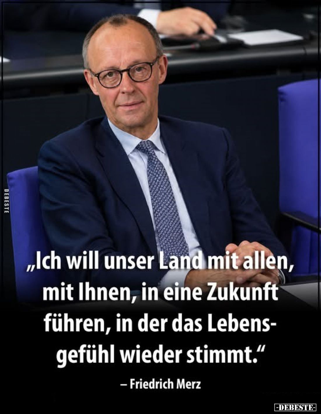 „Ich will unser Land mit allen, mit Ihnen, in eine Zukunft führen, in der das Lebensgefühl wieder stimmt.”
– Friedrich Merz...