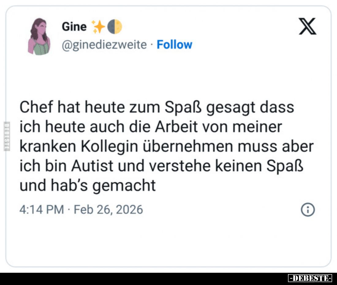 Chef hat heute zum Spaß gesagt dass ich heute auch die Arbeit von meiner kranken Kollegin übernehmen muss aber ich bin Autist...