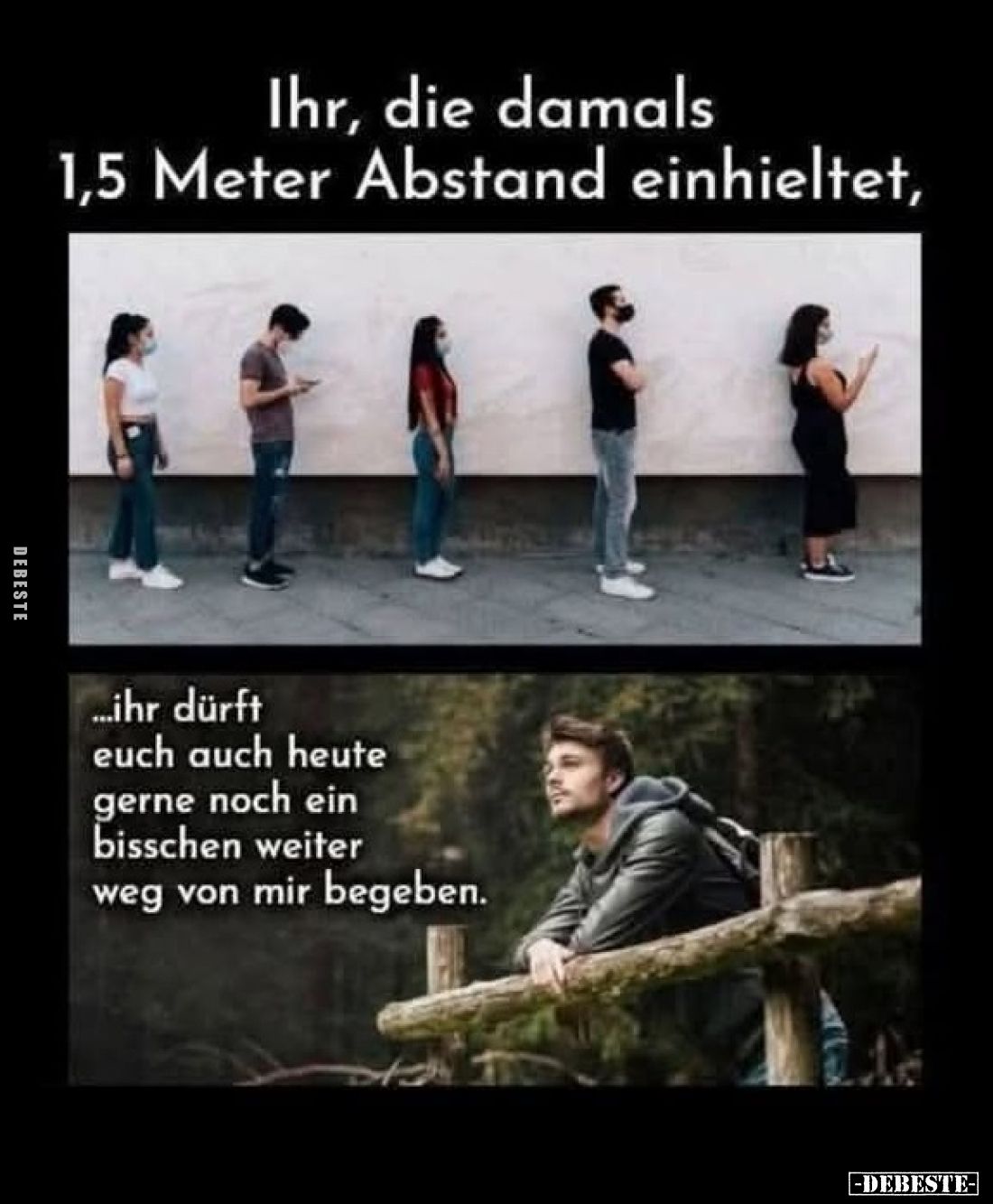 Ihr, die damals 1,5 Meter Abstand einhieltet,
ihr dürft euch auch heute gerne noch ein bisschen weiter weg von mir begeben.