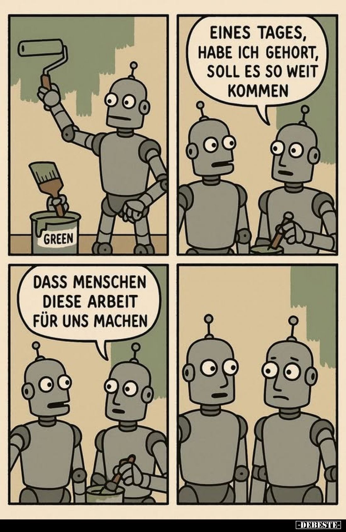 Eines Tages, habe ich gehört, soll es so weit kommen.
-
Dass Menschen diese Arbeit für uns machen.