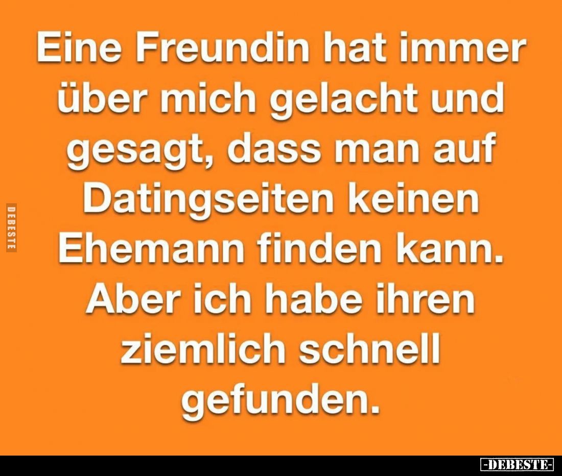 Eine Freundin hat immer über mich gelacht und gesagt, dass man auf Datingseiten keinen Ehemann finden kann.
Aber ich habe ih...