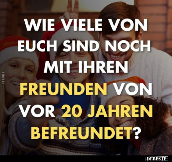 Wie viele von euch sind noch mit ihren Freunden von vor 20..
