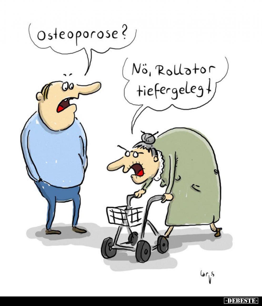 Osteoporose?
Nö, Rollator tiefergelegt!