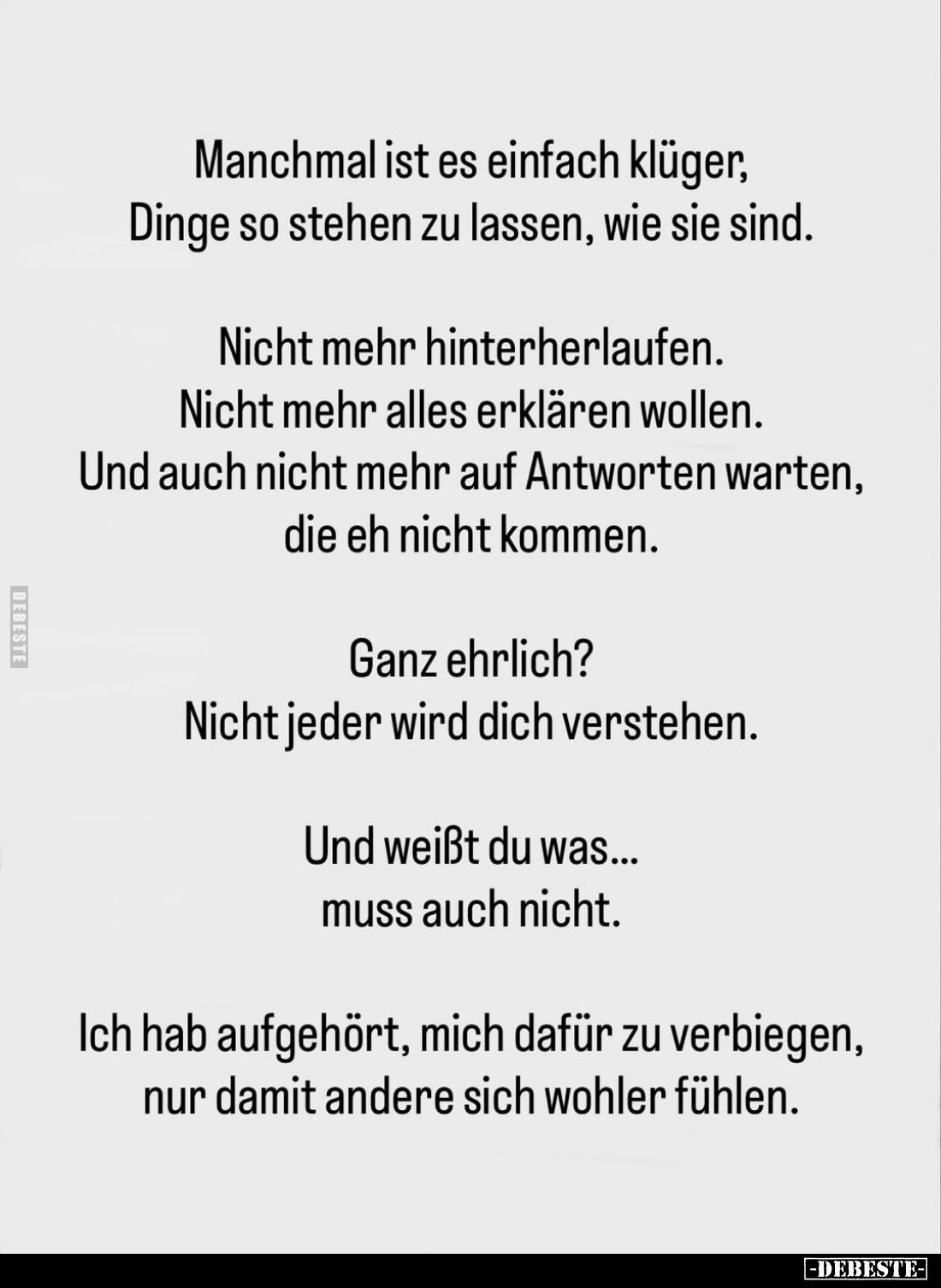 Manchmal ist es einfach klüger, Dinge so stehen zu lassen, wie sie sind.
Nicht mehr hinterherlaufen. Nicht mehr alles erklär...