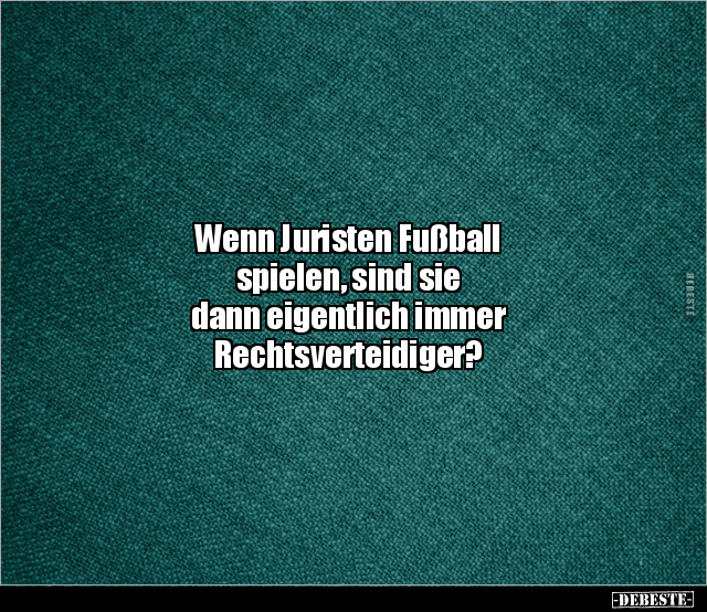 Wenn Juristen Fußball spielen, sind sie dann eigentlich.. - Lustige Bilder | DEBESTE.de