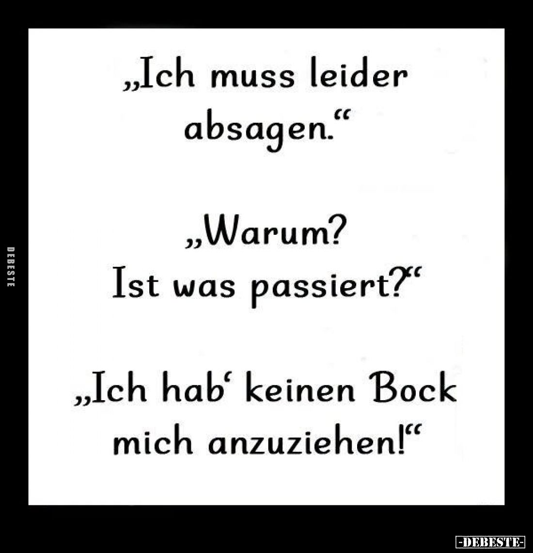 "Ich muss leider absagen."
-
"Warum? Ist was passiert?"
-
"Ich hab' keinen Bock mich anzuziehen!...
