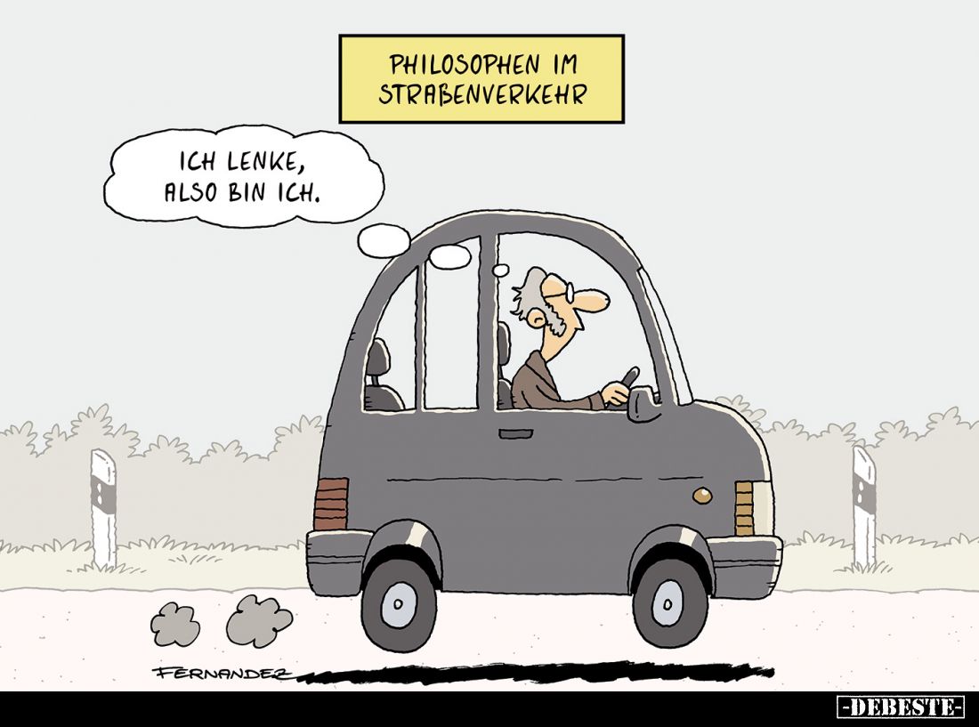 Philosophen im Straßenverkehr.
-
Ich lenke, also bin ich.