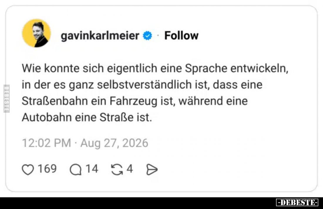 Wie konnte sich eigentlich eine Sprache entwickeln, in der es ganz selbstverständlich ist, dass eine Straßenbahn ein Fahrzeug...