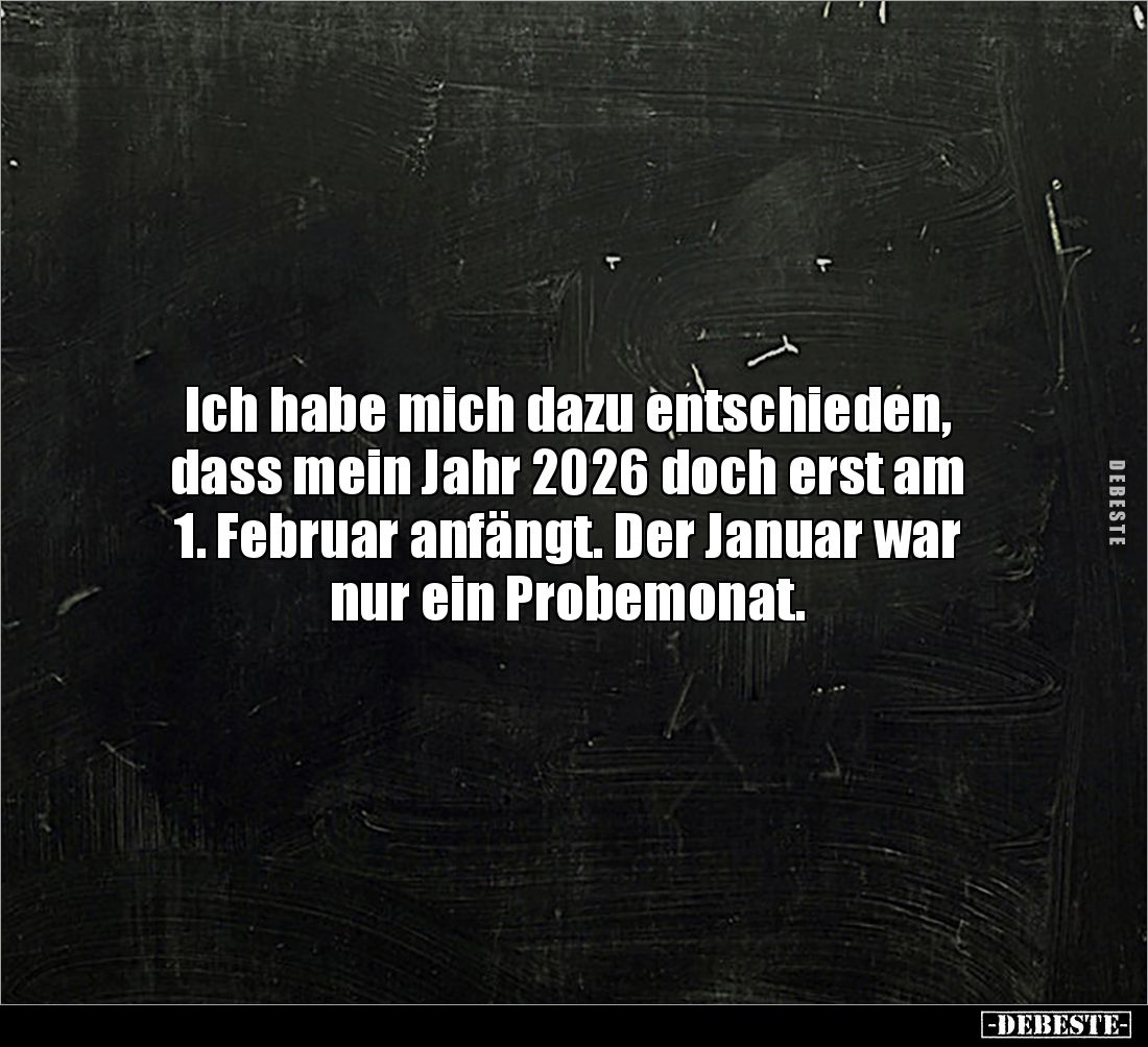 Ich habe mich dazu entschieden, 
dass mein Jahr 2026 doch erst am 1. Februar anfängt. Der Januar war nur ein Probemonat.