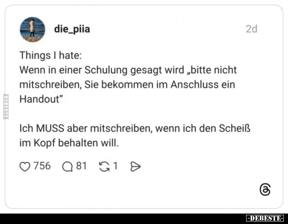 Things I hate:
Wenn in einer Schulung gesagt wird „bitte nicht mitschreiben, Sie bekommen im Anschluss ein Handout“
Ich mus...