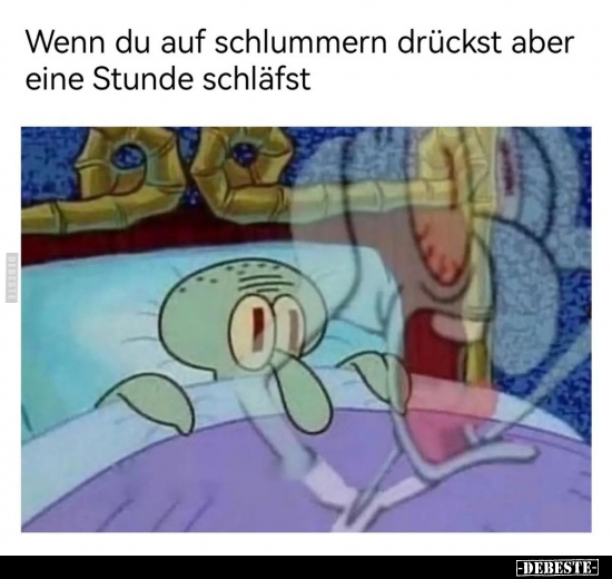 Wenn du auf schlummern drückst aber eine Stunde schläfst