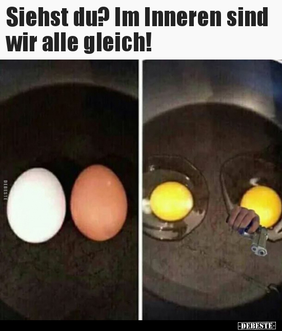 Siehst du? Im Inneren sind wir alle gleich!..