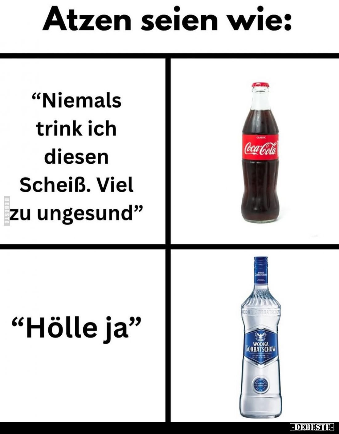 Atzen seien wie: "Niemals trink ich diesen Scheiß. Viel zu ungesund"

"Hölle ja"