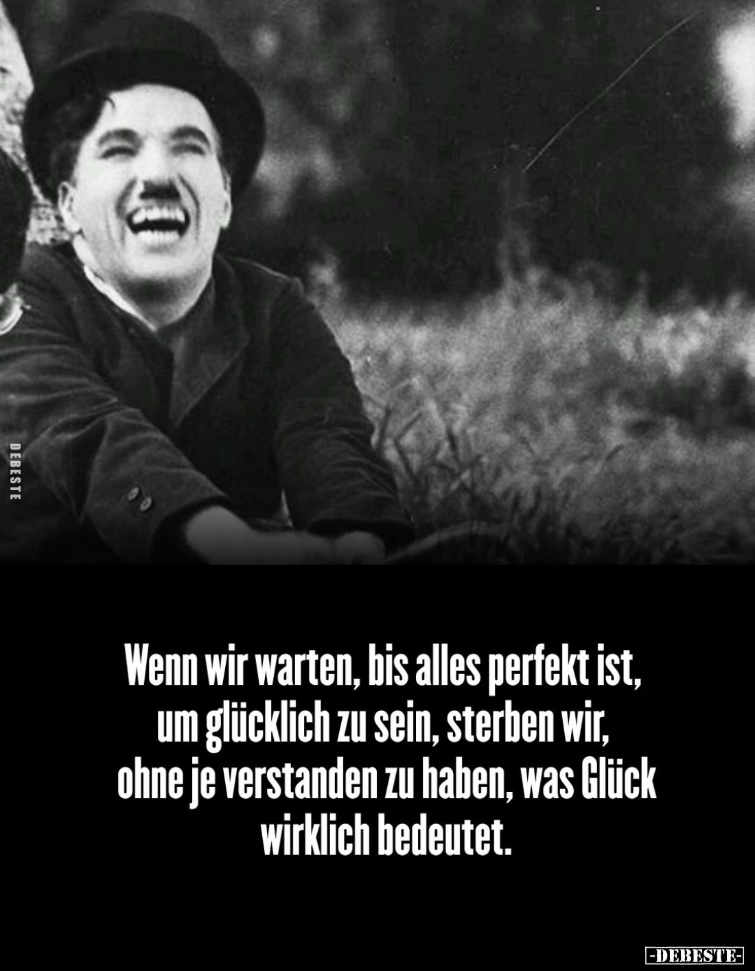 Wenn wir warten, bis alles perfekt ist, um glücklich zu sein, sterben wir, ohne je verstanden zu haben, was Glück wirklich be...