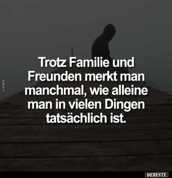 Trotz Familie und Freunden merkt man manchmal, wie alleine.. - Lustige Bilder | DEBESTE.de