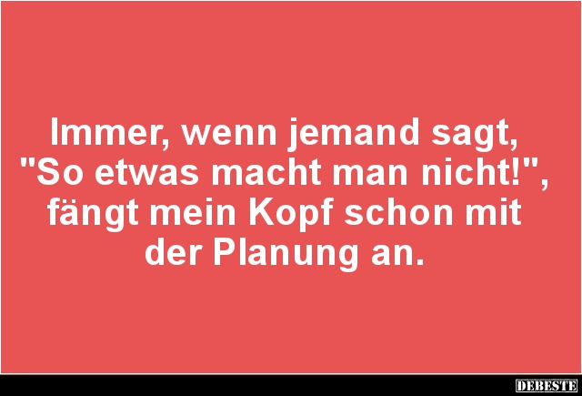 Immer, wenn jemand sagt, 'So etwas macht man nicht!'.. - Lustige Bilder | DEBESTE.de