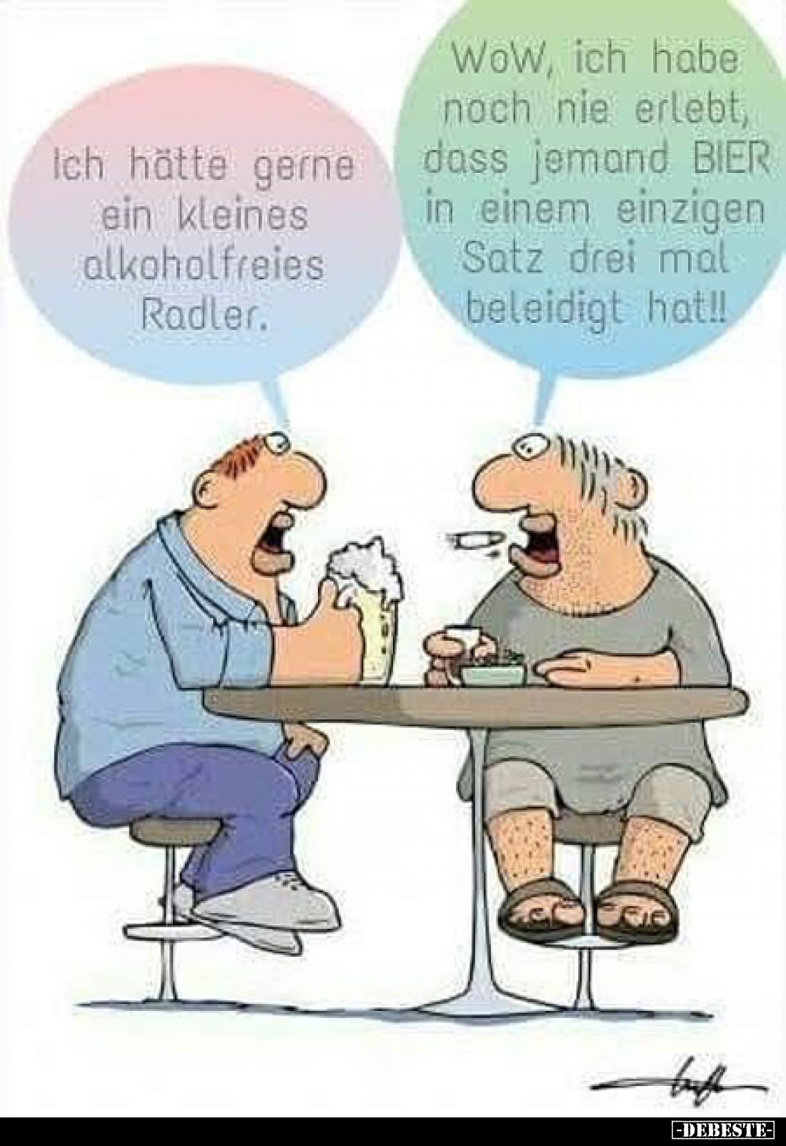 Ich hätte gerne ein kleines alkoholfreies Radler.
-
WoW, ich habe noch nie erlebt, dass jemand BIER in einem einzigen Satz ...