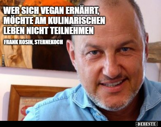 Wer sich vegan ernährt, möchte am kulinarischen Leben nicht.. - Lustige Bilder | DEBESTE.de