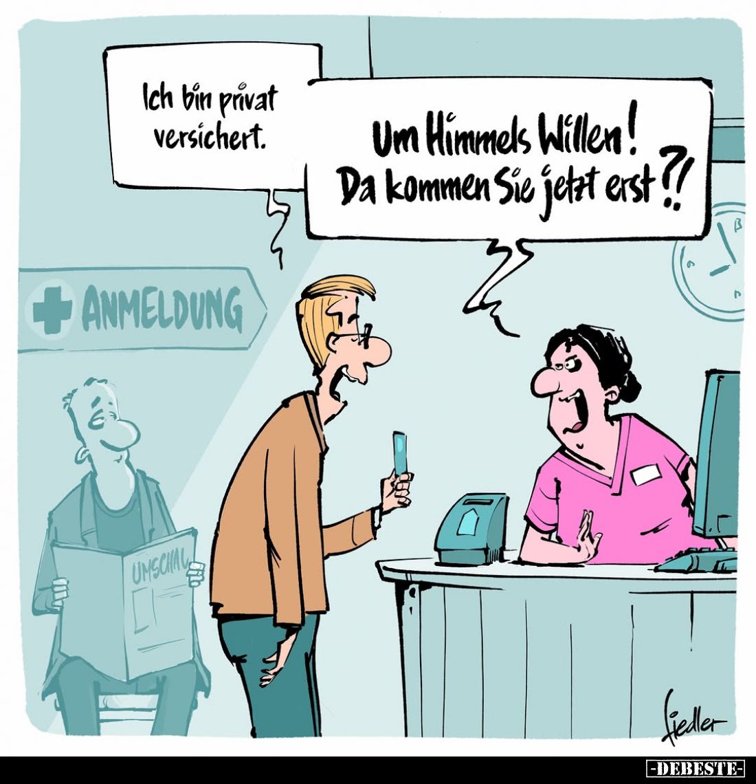 Ich bin privat versichert.
-
Um Himmels Willen! Da kommen Sie jetzt erst ?!