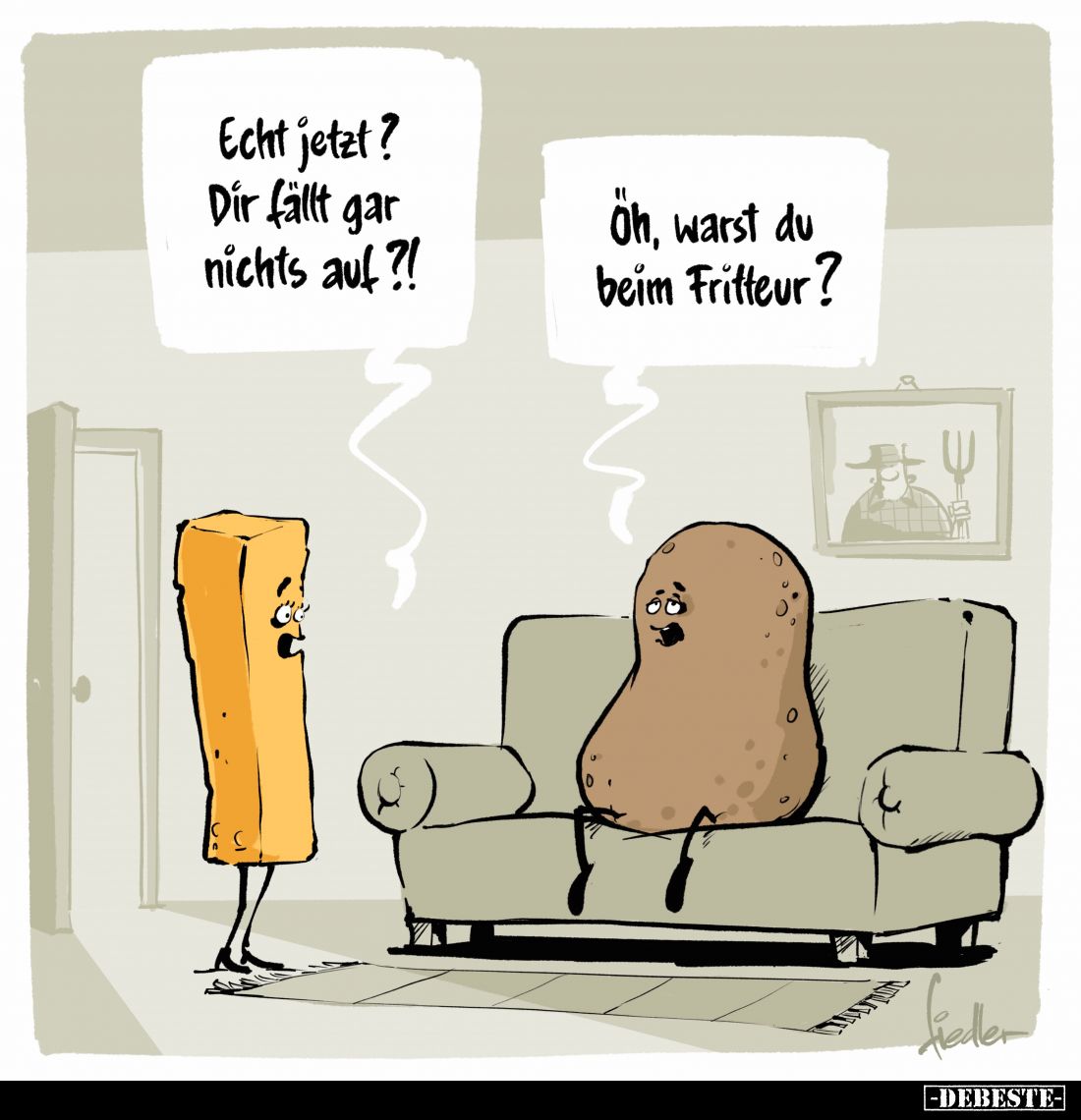 Echt jetzt? Dir fällt gar nichts auf?! -
Oh, warst du beim Fritteur?