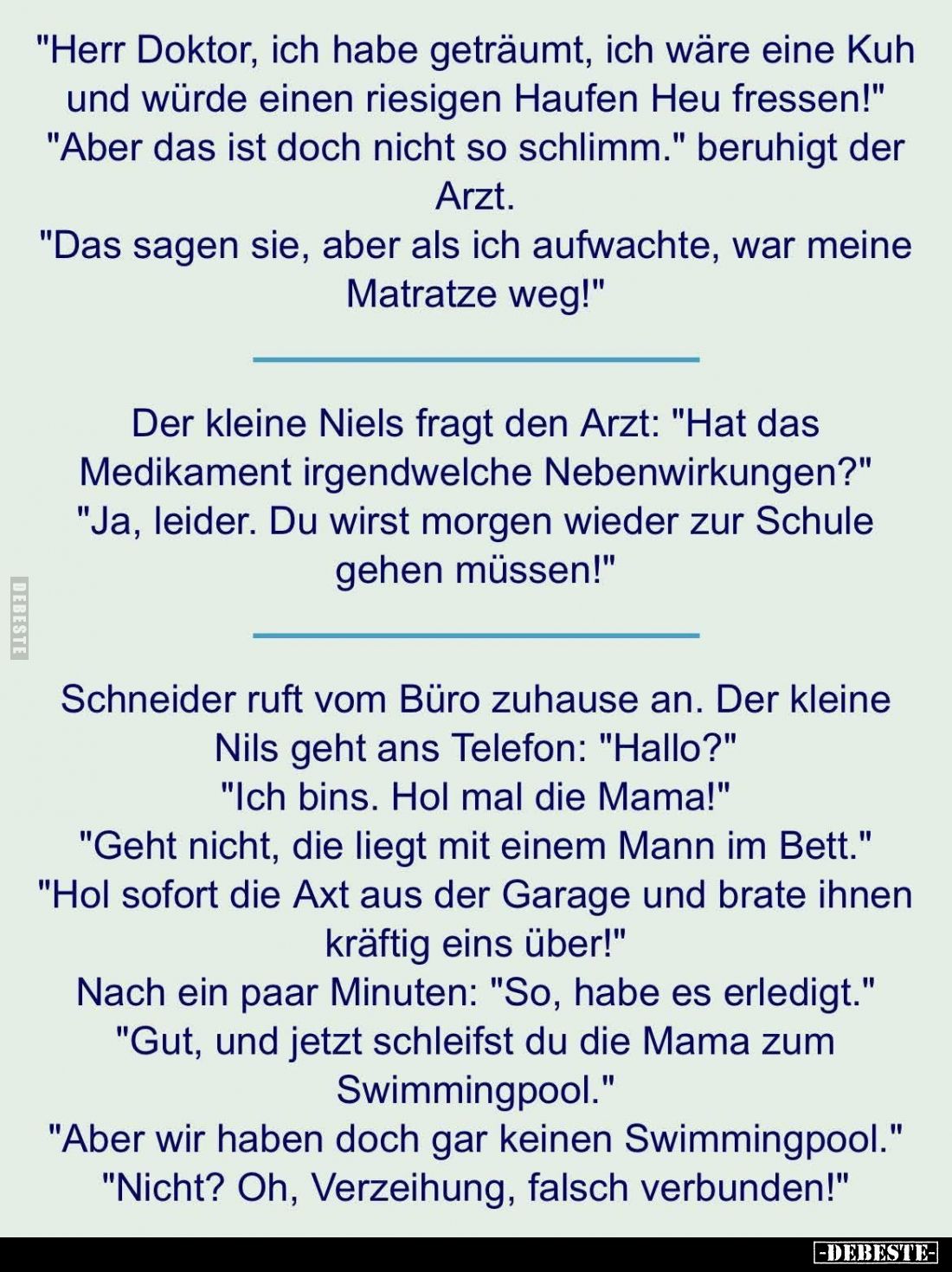 "Herr Doktor, ich habe geträumt, ich wäre eine Kuh und würde einen riesigen Haufen Heu fressen!" -
"Aber das ...