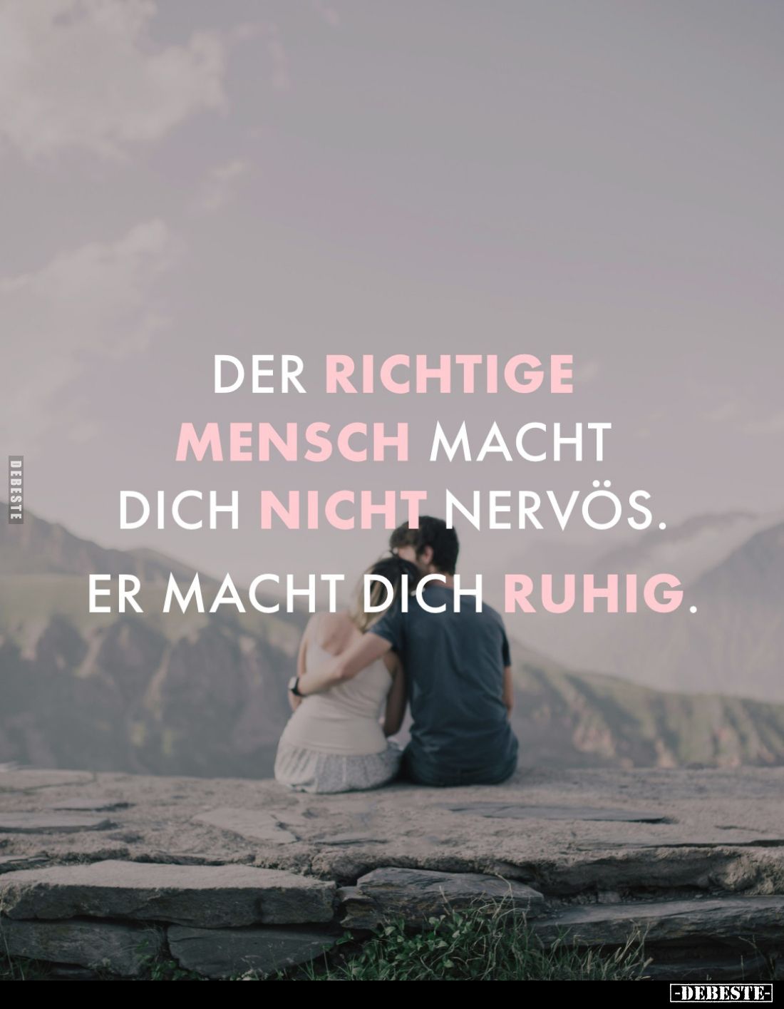 Der richtige Mensch macht dich nicht nervös. Er macht dich ruhig.