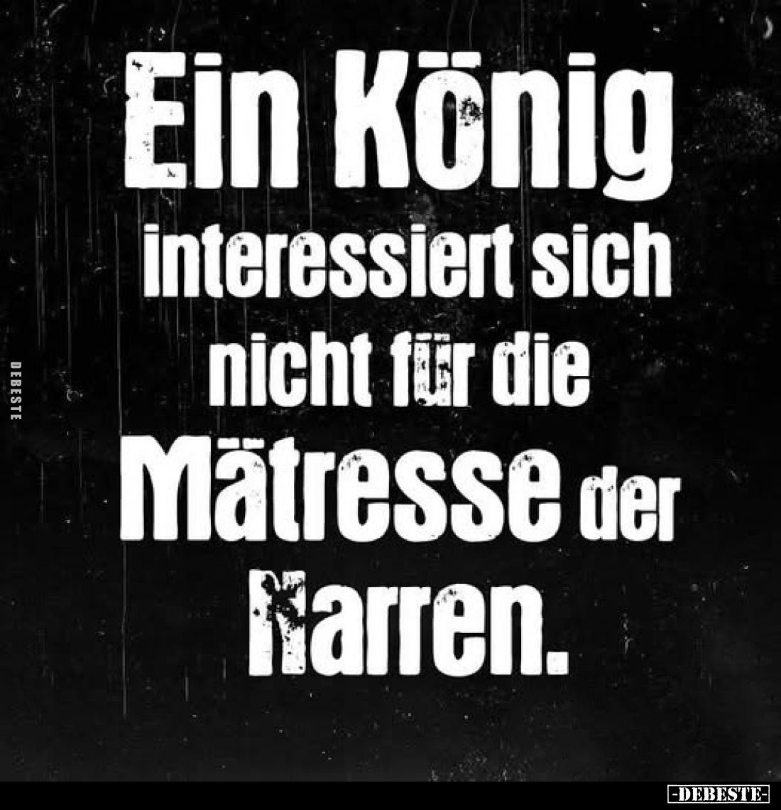 Ein König interessiert sich nicht für die Mätresse der Narren.